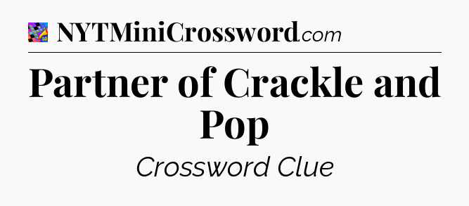 Partner of Crackle and Pop Crossword Clue