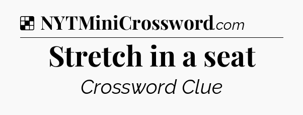 Solution: Stretch in a seat - NYT Crossword