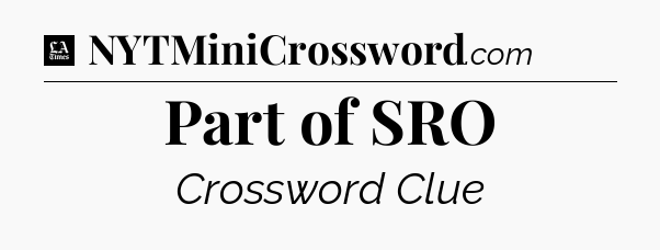 Part of SRO - LA Times Crossword