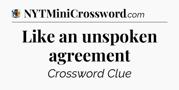 Like an unspoken agreement Crossword Clue