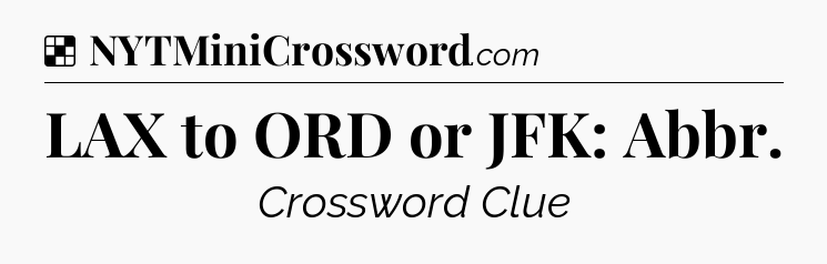 Solution: LAX to ORD or JFK: Abbr - NYT Crossword