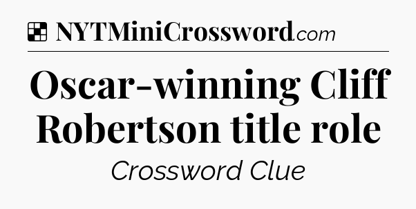 Solution: Oscar-winning Cliff Robertson title role - NYT Crossword