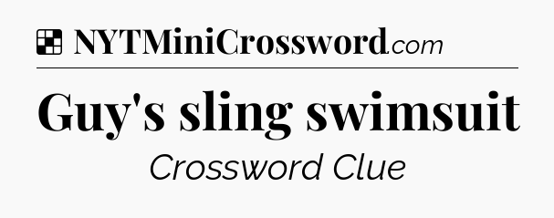 Solution: Guy's sling swimsuit - NYT Crossword