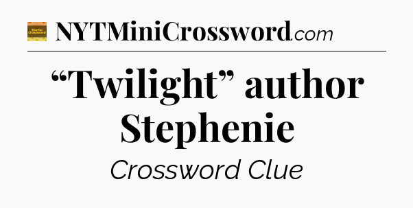“Twilight” author Stephenie - Eugene Sheffer Crossword