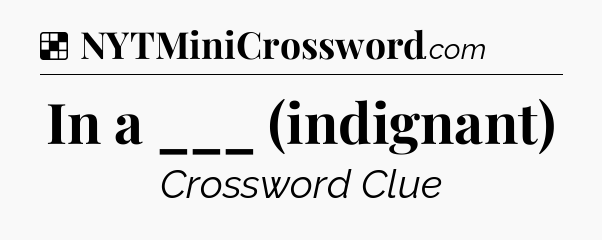 Solution: In a ___ (indignant) - NYT Crossword