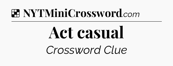 Solution: Act casual - NYT Crossword