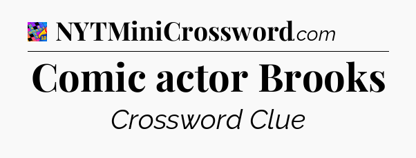 Comic actor Brooks Crossword Clue