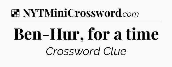 Solution: Ben-Hur, for a time - NYT Crossword