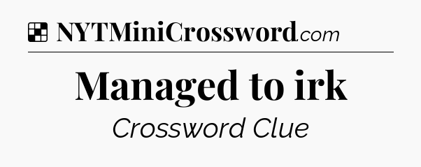 Solution: Managed to irk - NYT Crossword