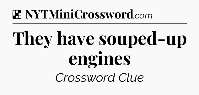 Solution: They have souped-up engines - NYT Crossword