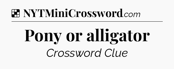 Solution: Pony or alligator - NYT Crossword