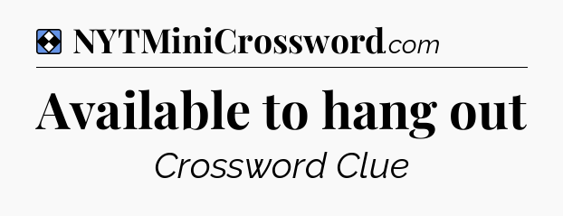 Solution: Available to hang out - NYT Mini Crossword