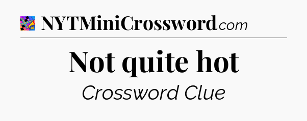 Not quite hot Crossword Clue