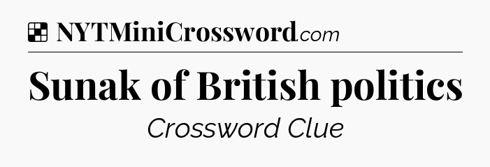 Solution: Sunak of British politics - NYT Crossword