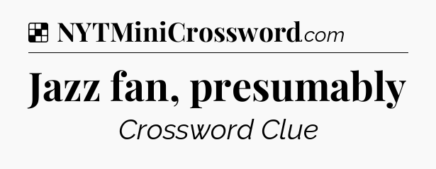 Solution: Jazz fan, presumably - NYT Crossword