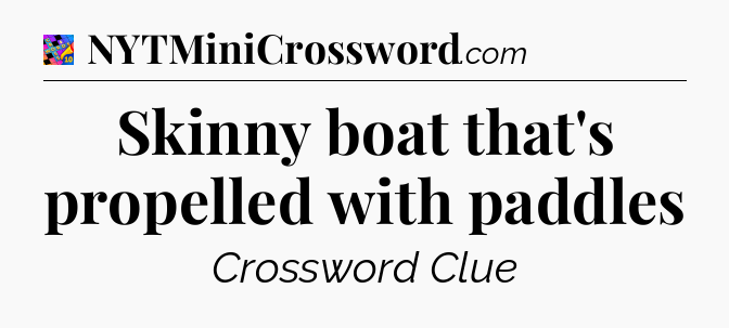 Skinny boat that's propelled with paddles Crossword Clue
