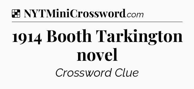 Solution: 1914 Booth Tarkington novel - NYT Crossword