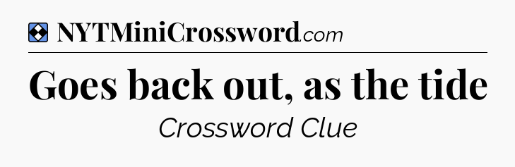 Solution: Goes back out, as the tide - NYT Mini Crossword