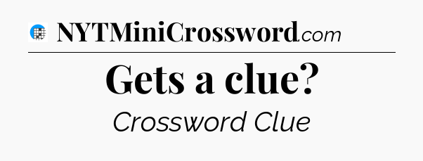 Gets a clue Crossword Clue