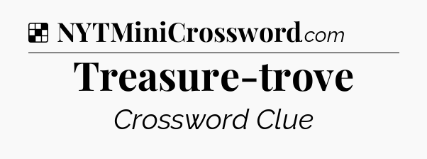 Solution: Treasure-trove - NYT Crossword