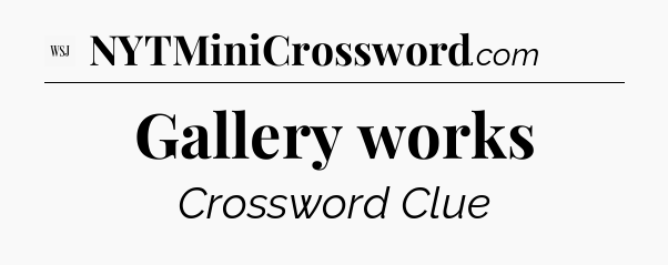 Gallery works - WSJ Crossword