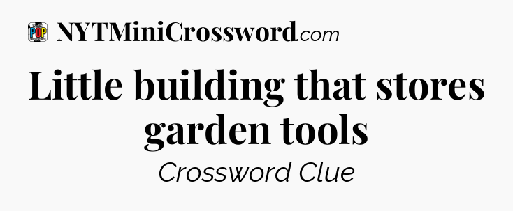Little building that stores garden tools Crossword Clue