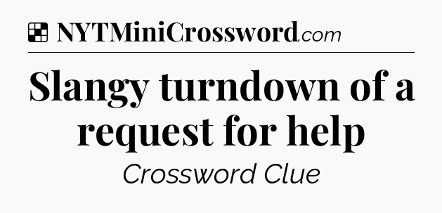 Solution: Slangy turndown of a request for help - NYT Crossword