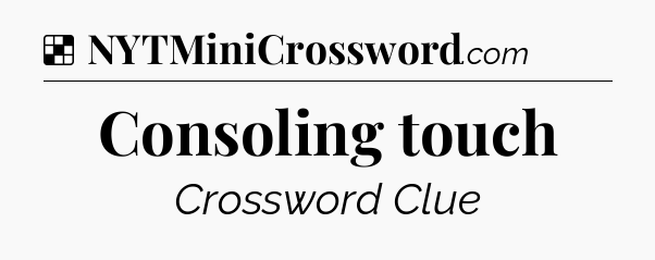 Solution: Consoling touch - NYT Crossword
