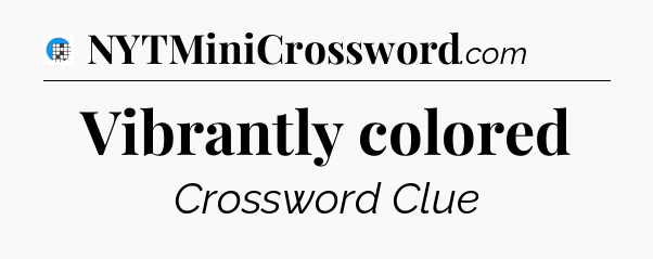 Vibrantly colored Crossword Clue