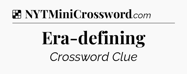 Solution: Era-defining - NYT Crossword