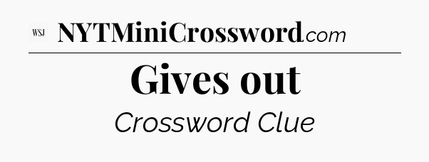 Gives out - WSJ Crossword