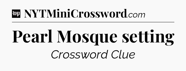 Pearl Mosque setting Crossword Clue