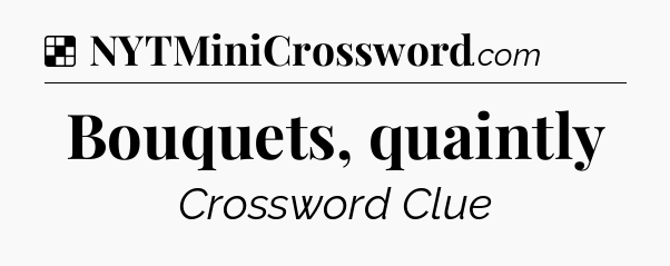 Solution: Bouquets, quaintly - NYT Crossword