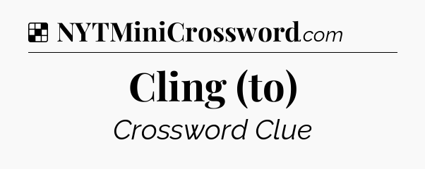 Solution: Cling (to) - NYT Crossword