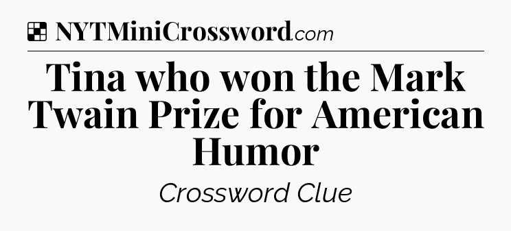 Solution: Tina who won the Mark Twain Prize for American Humor - NYT Crossword