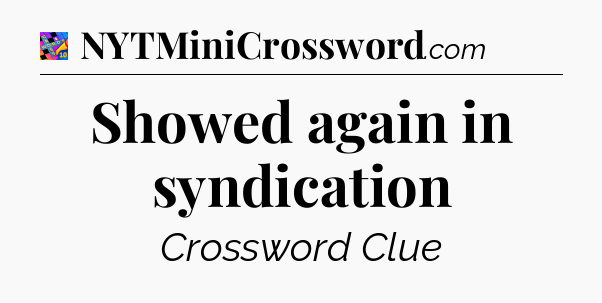 Showed again in syndication Crossword Clue