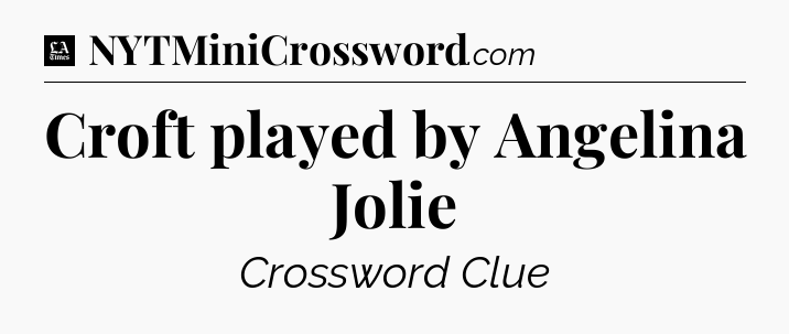 Croft played by Angelina Jolie - LA Times Crossword