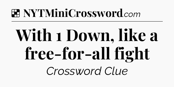 Solution: With 1 Down, like a free-for-all fight - NYT Crossword