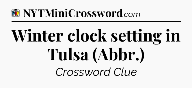 Winter clock setting in Tulsa (Abbr.) Crossword Clue