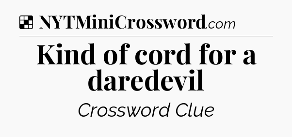 Solution: Kind of cord for a daredevil - NYT Crossword