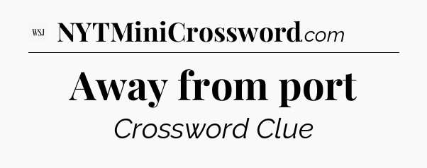 Away from port - WSJ Crossword