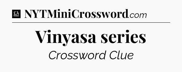 Vinyasa series - LA Times Crossword