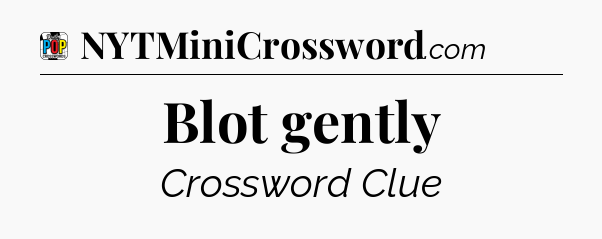 Blot gently Crossword Clue