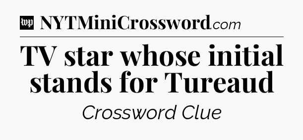 TV star whose initial stands for Tureaud Crossword Clue