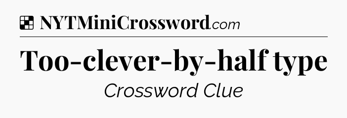 Solution: Too-clever-by-half type - NYT Crossword
