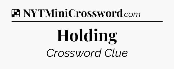 Solution: Holding - NYT Crossword