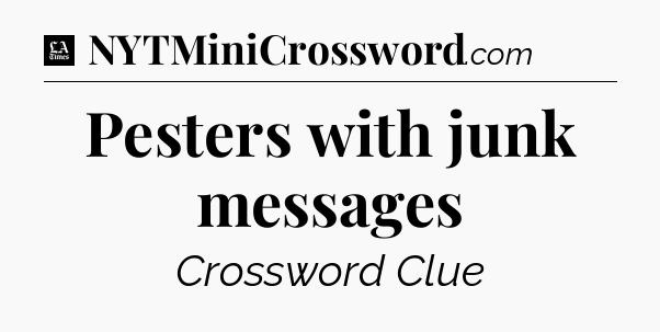 Pesters with junk messages - LA Times Crossword