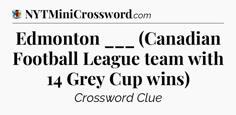 Edmonton ___ (Canadian Football League team with 14 Grey Cup wins) Crossword Clue
