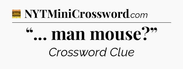 “... man mouse?” - Eugene Sheffer Crossword