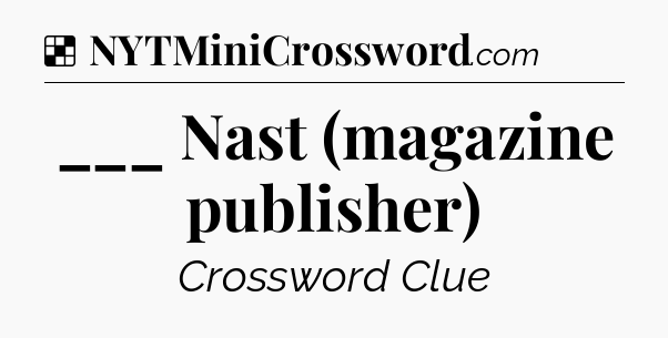Solution: ___ Nast (magazine publisher) - NYT Crossword